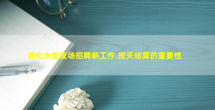 通化大型夜场招聘新工作.按天结算的重要性
